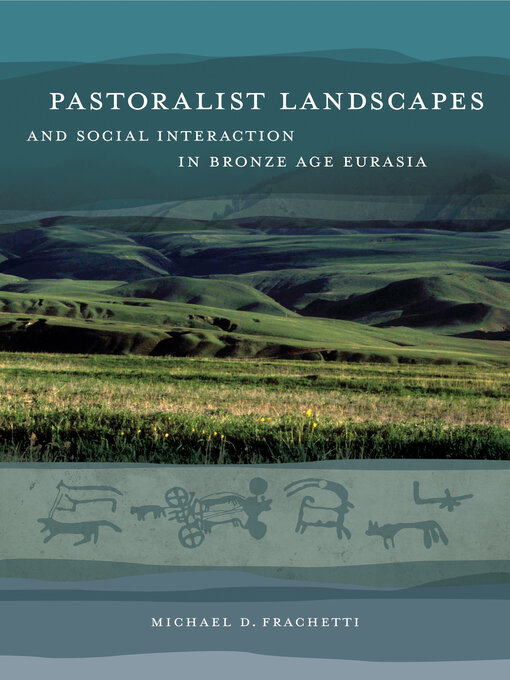 Title details for Pastoralist Landscapes and Social Interaction in Bronze Age Eurasia by Michael David Frachetti - Wait list